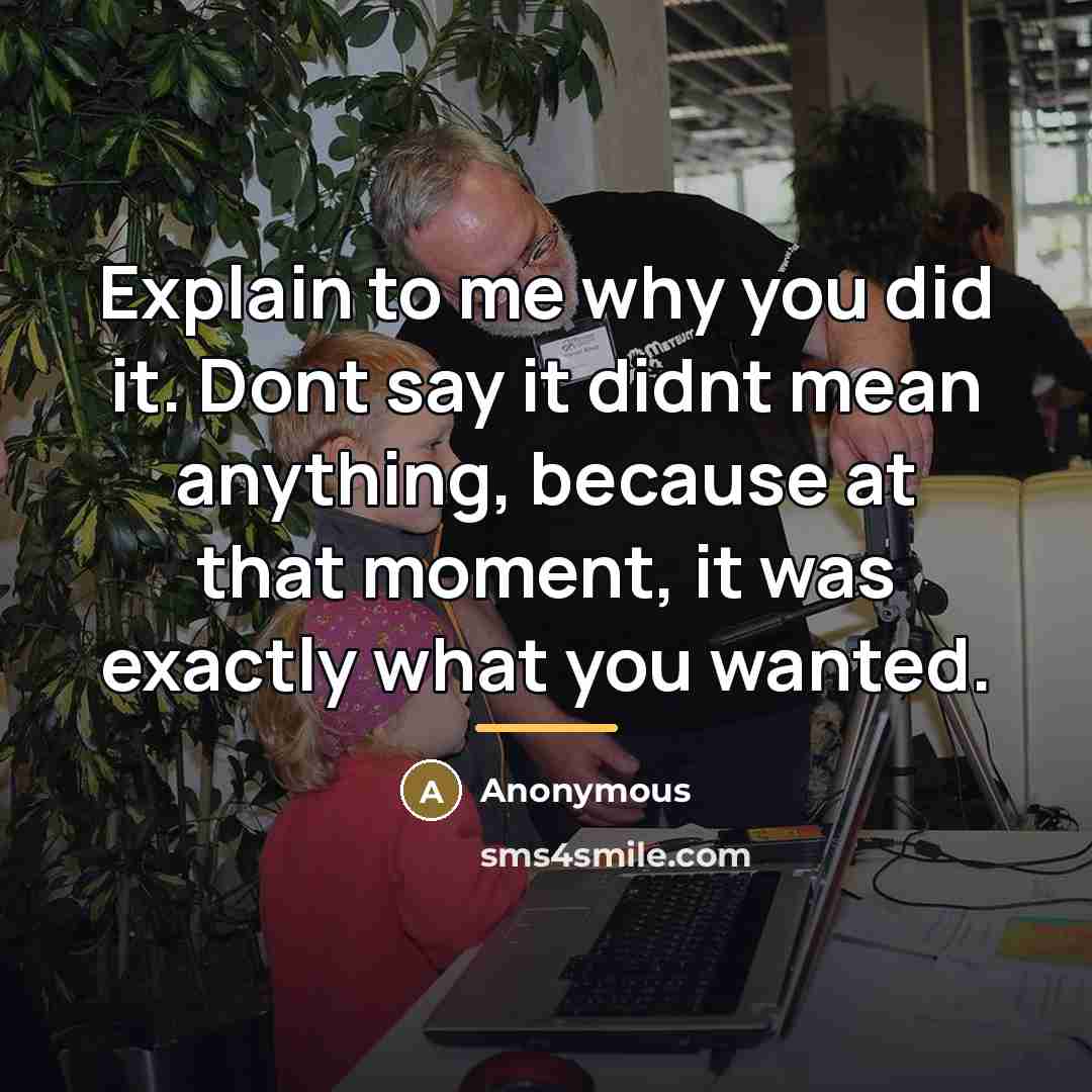 “Explain to me why you did it. Dont say it…” quote by Anonymous