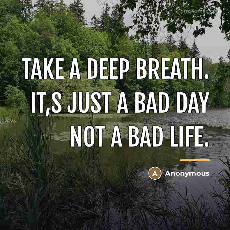 “Take a deep breath. It,s just a bad day not…” quote by Anonymous