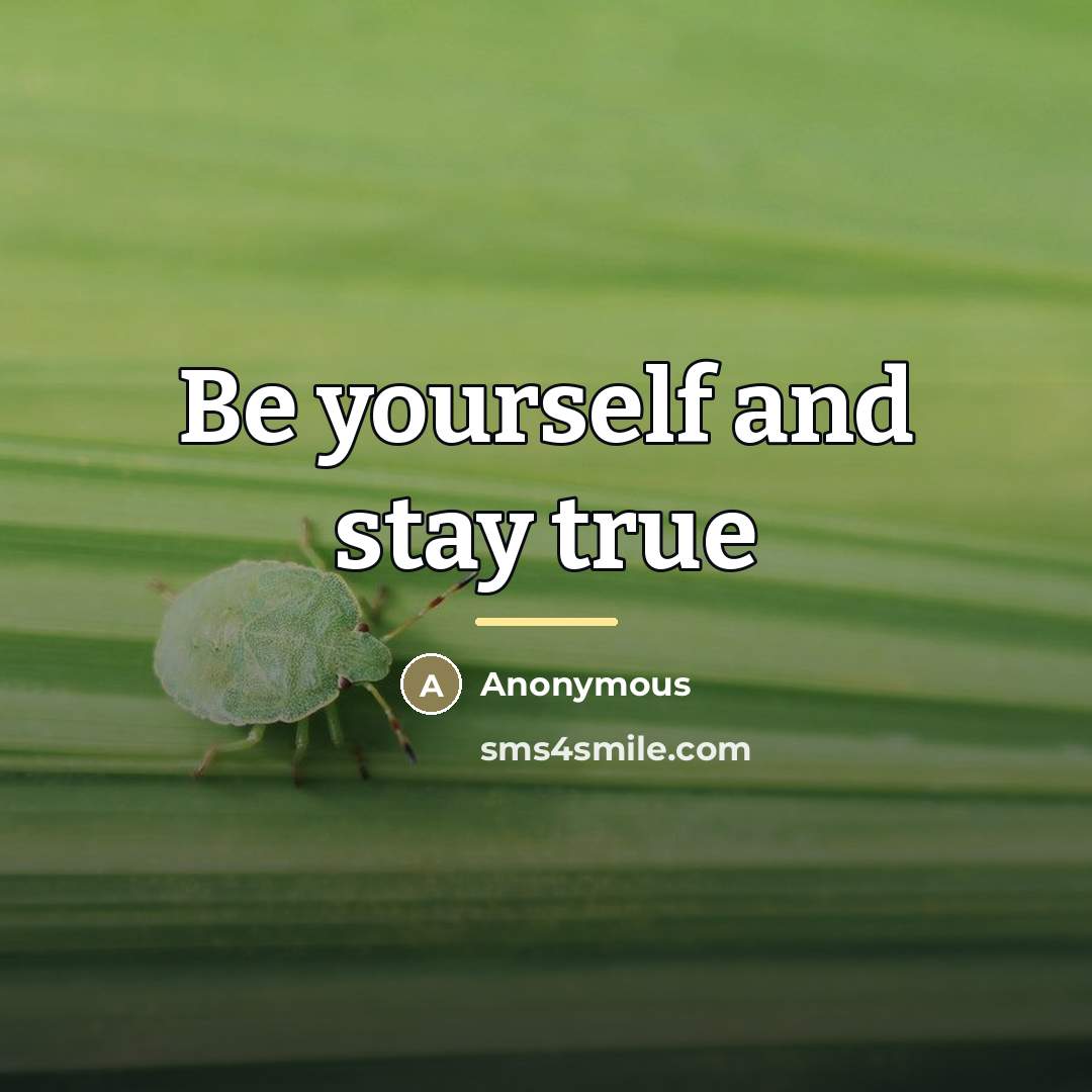 “Be yourself and stay true…” quote by Anonymous