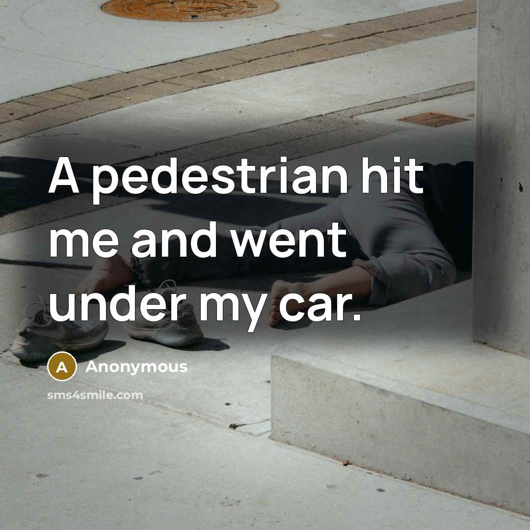 “A pedestrian hit me and went under my car.…” quote by Anonymous