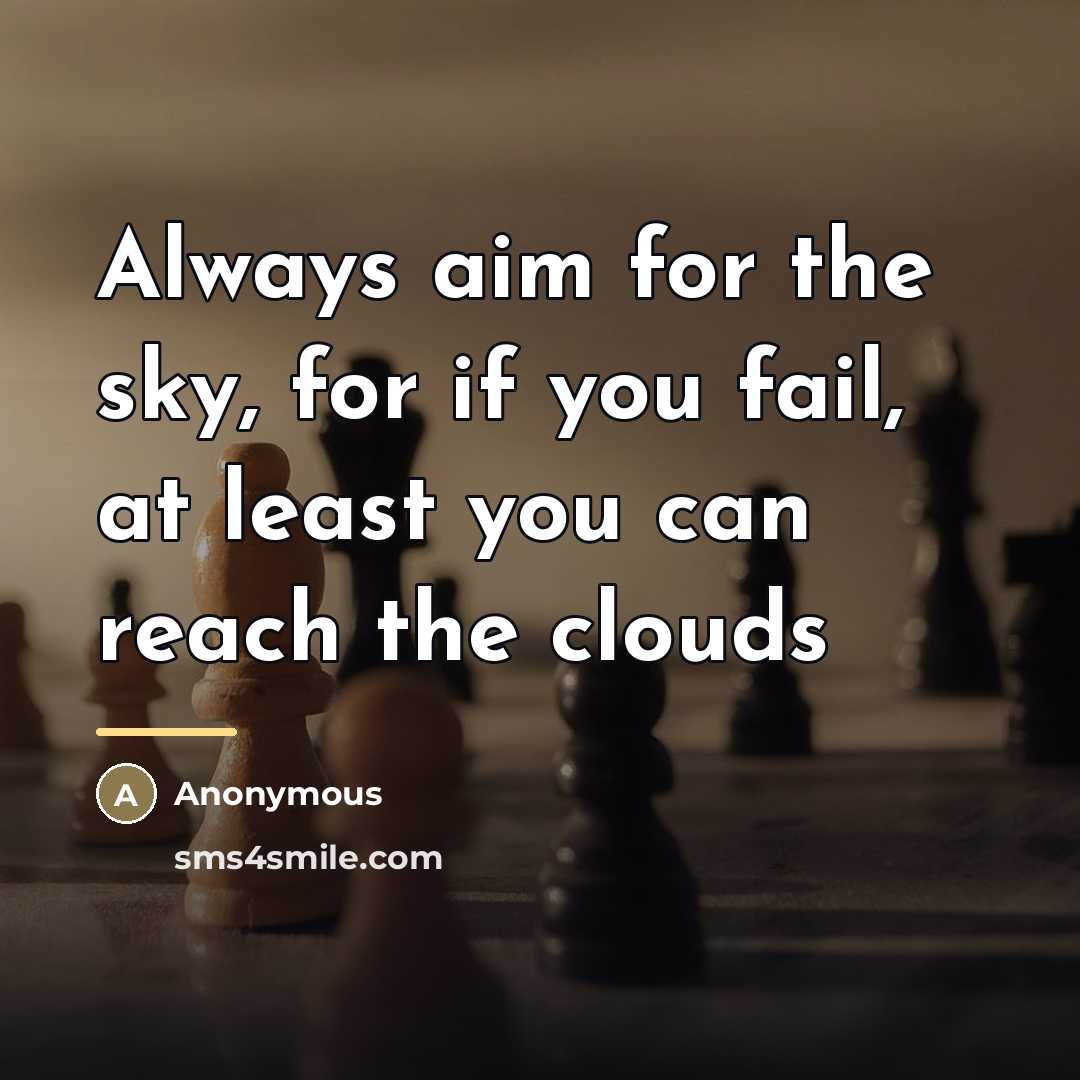 “Always aim for the sky, for if you fail, at least you can reach the clouds” quote by Anonymous
