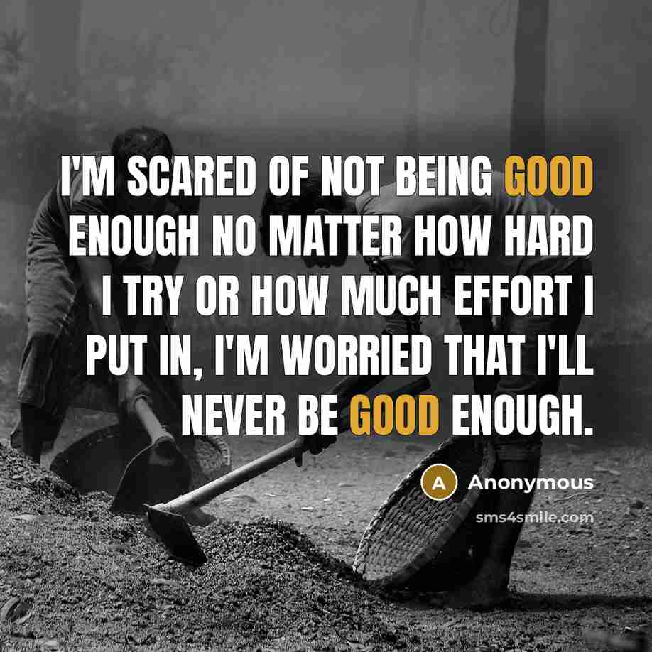 “I'm scared of not being good enough no matter how…” quote by Anonymous