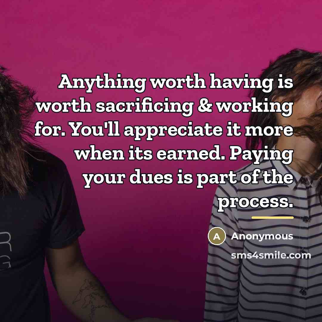 “Anything worth having is worth sacrificing & working for. You'll…” quote by Anonymous