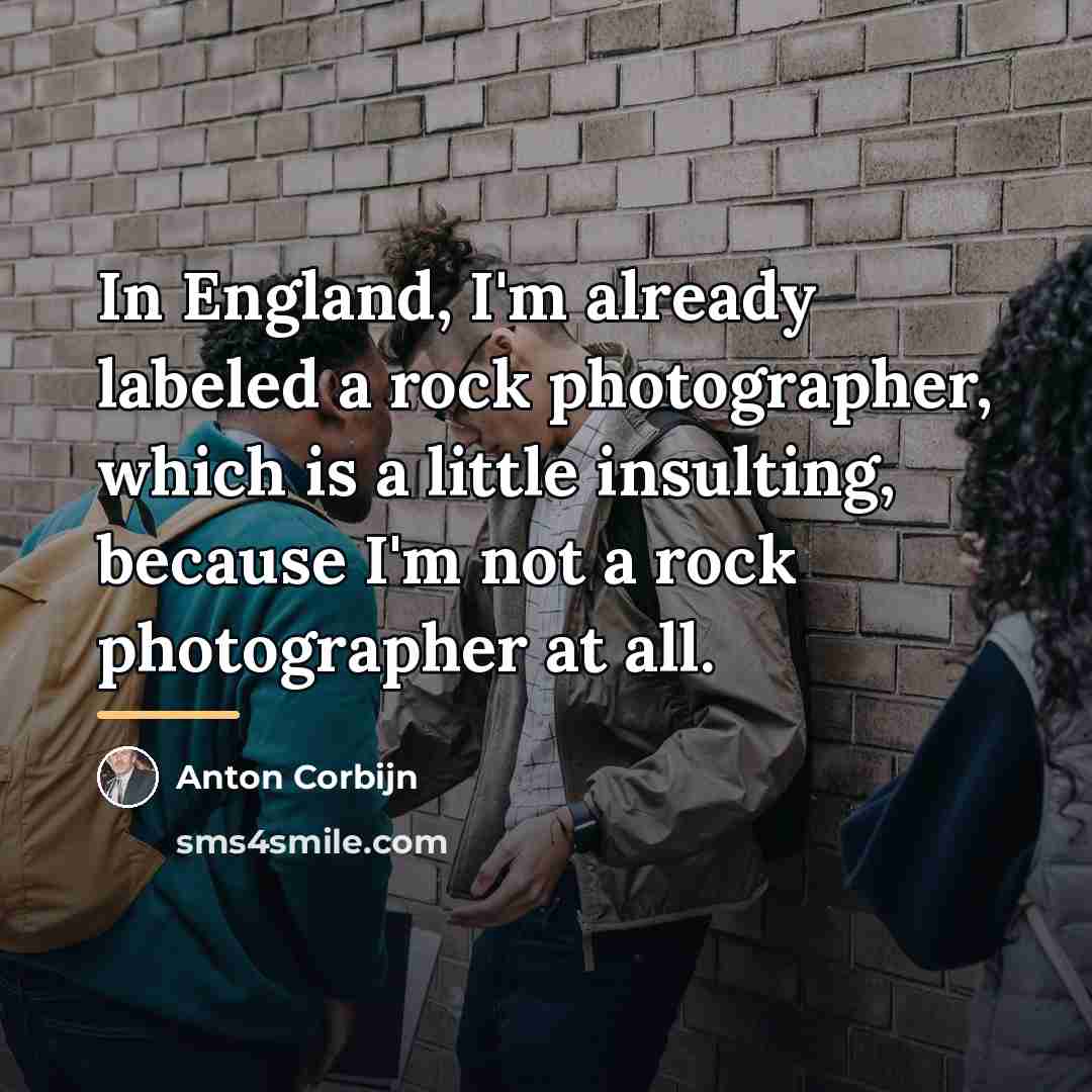 “In England, I'm already labeled a rock photographer, which is…” quote by Anton Corbijn