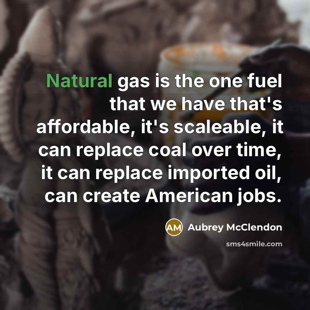 “Natural gas is the one fuel that we have that's…” quote by Aubrey McClendon