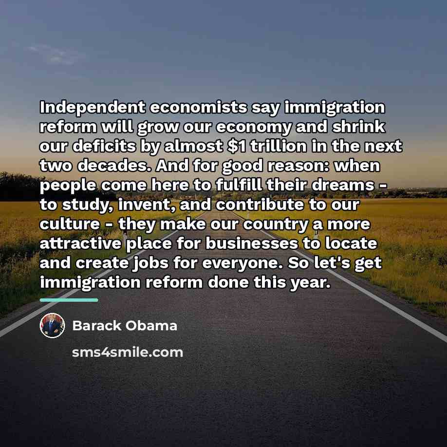 “Independent economists say immigration reform will grow our economy and…” quote by Barack Obama