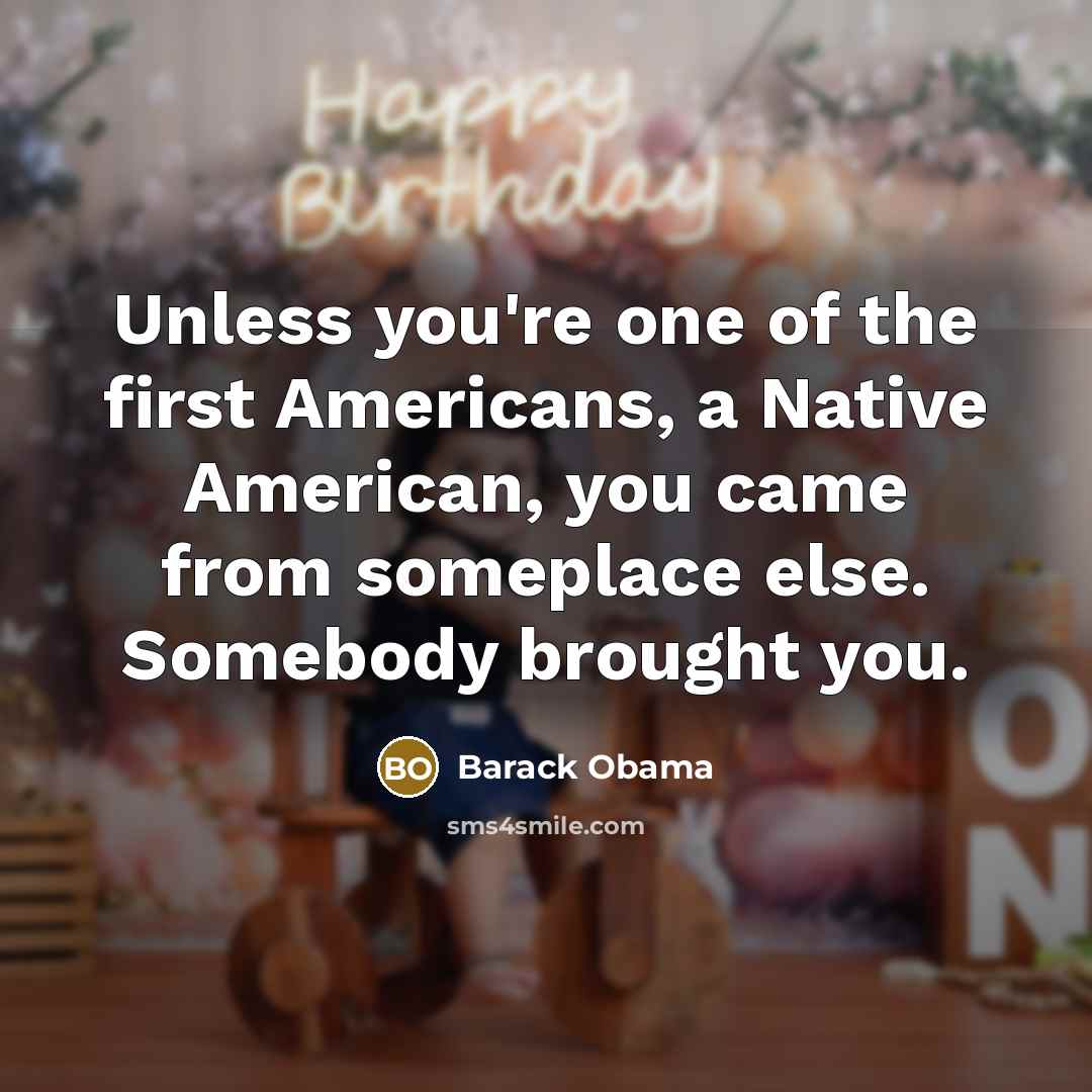 “Unless you're one of the first Americans, a Native American,…” quote by Barack Obama