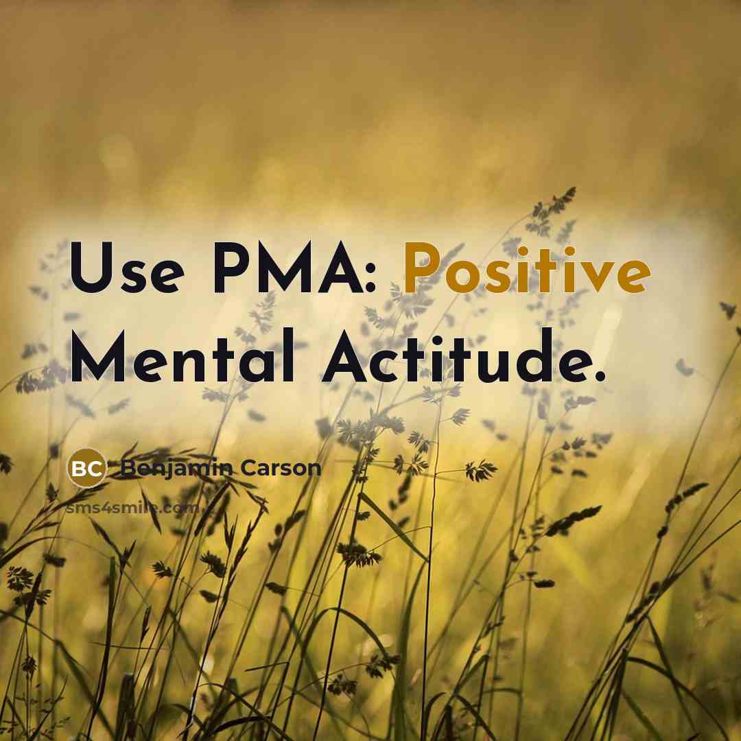 “Use PMA: Positive Mental Actitude.” quote by Benjamin Carson