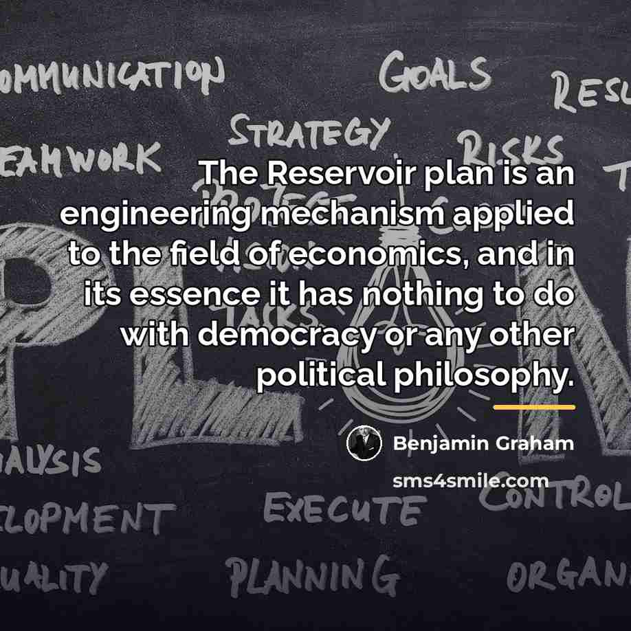 “The Reservoir plan is an engineering mechanism applied to the…” quote by Benjamin Graham