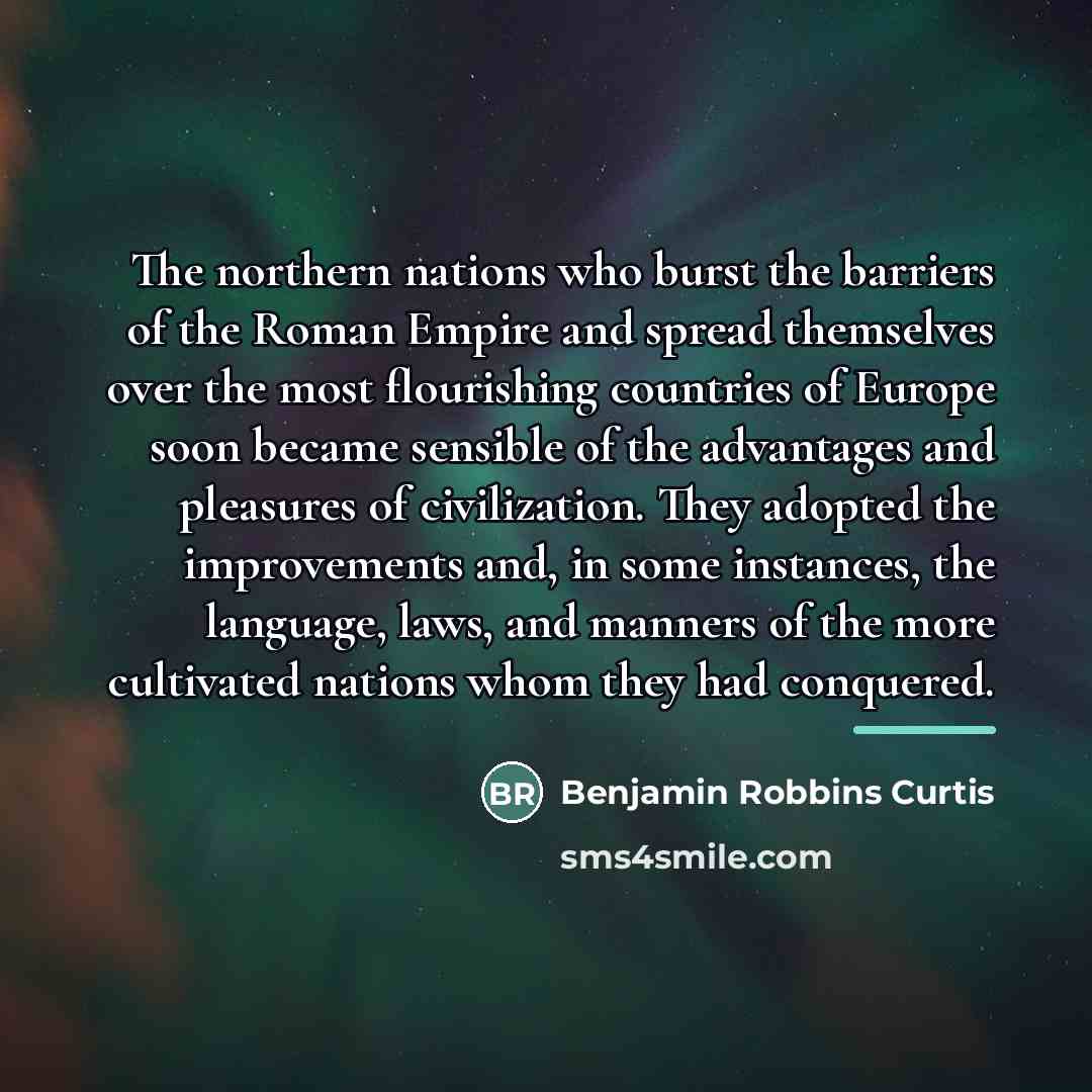“The northern nations who burst the barriers of the Roman…” quote by Benjamin Robbins Curtis
