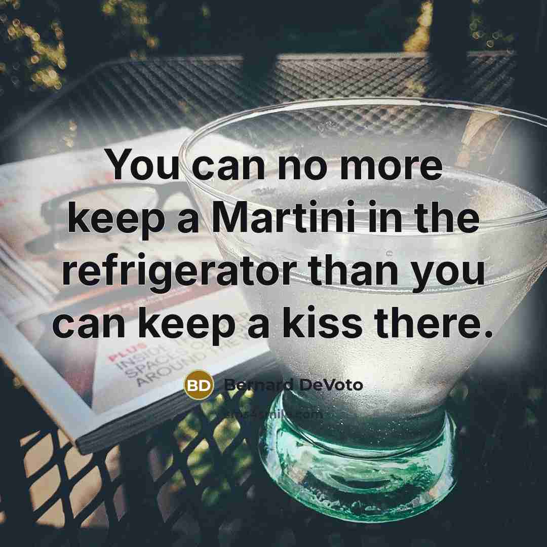 “You can no more keep a Martini in the refrigerator…” quote by Bernard DeVoto