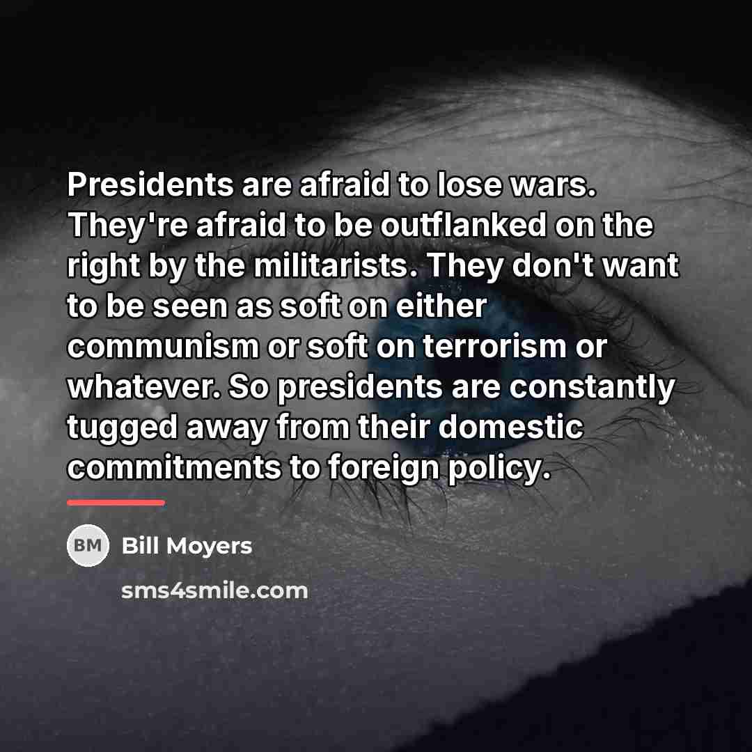 “Presidents are afraid to lose wars. They're afraid to be…” quote by Bill Moyers