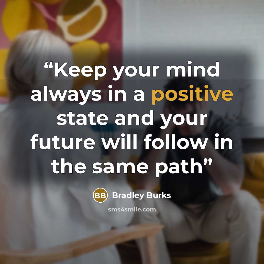 “Keep your mind always in a positive state and your future will follow in the same path” quote by Bradley Burks