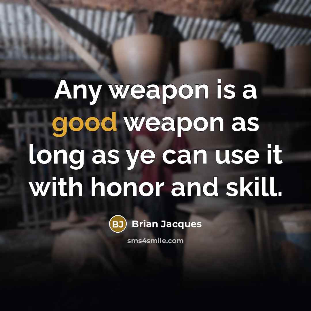 “Any weapon is a good weapon as long as ye…” quote by Brian Jacques