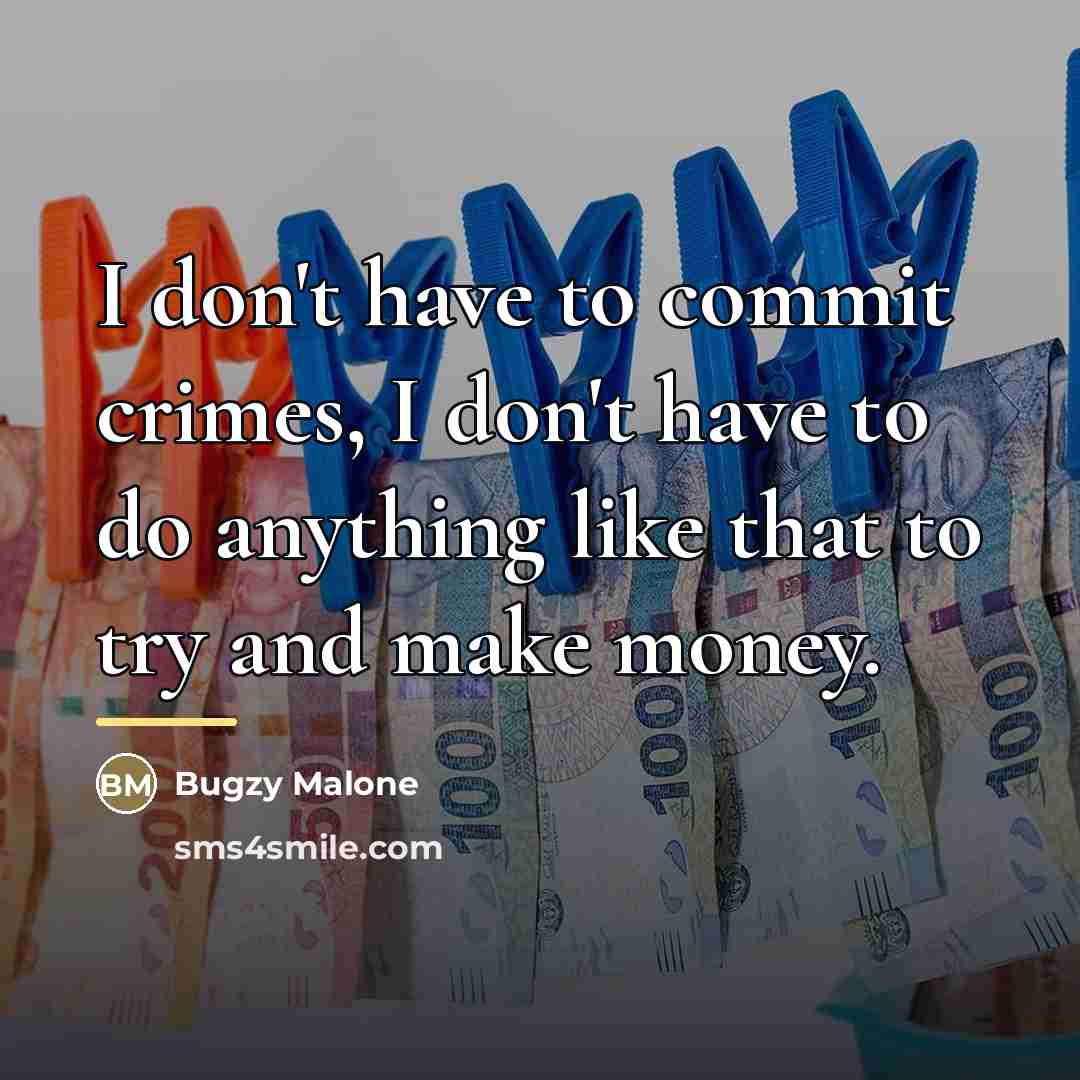 “I don't have to commit crimes, I don't have to…” quote by Bugzy Malone