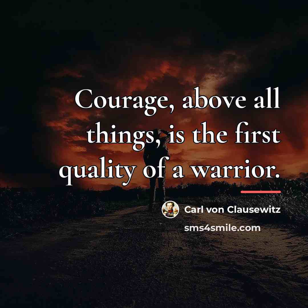 “Courage, above all things, is the first quality of a…” quote by Carl von Clausewitz
