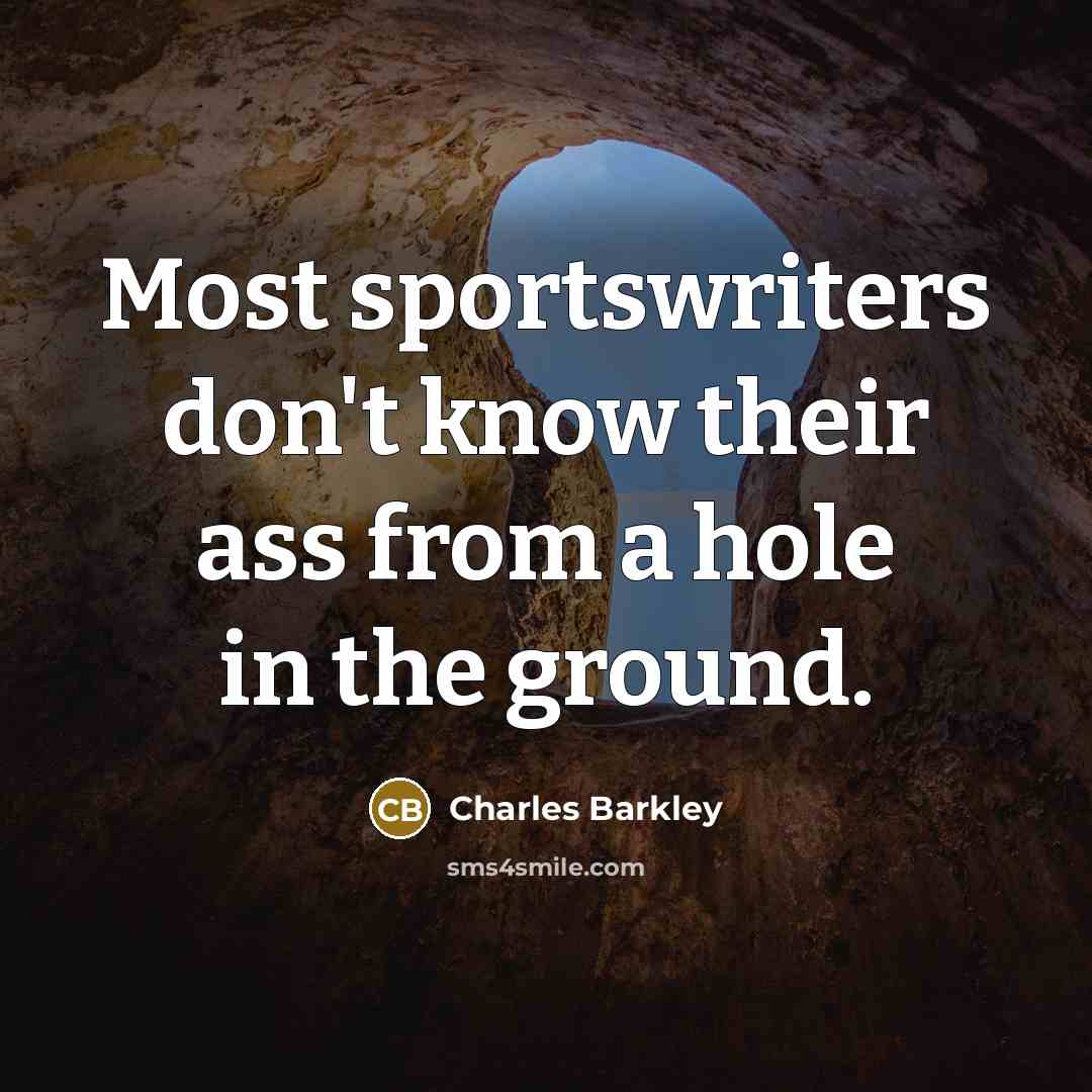 “Most sportswriters don't know their ass from a hole in…” quote by Charles Barkley