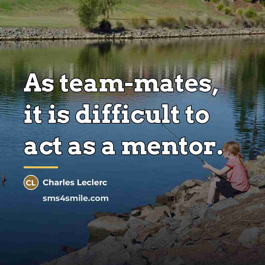 “As team-mates, it is difficult to act as a mentor.…” quote by Charles Leclerc