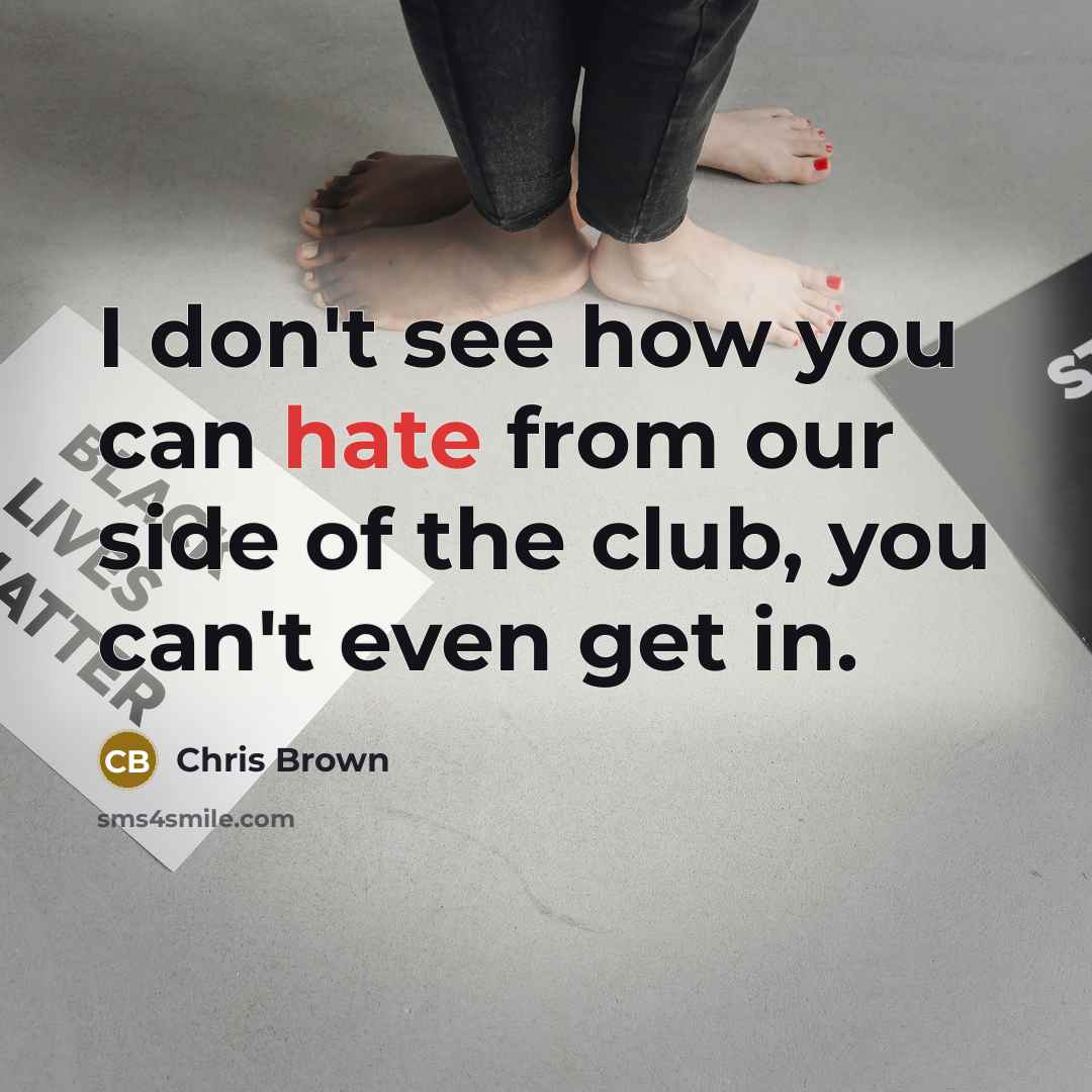 “I don't see how you can hate from our side…” quote by Chris Brown