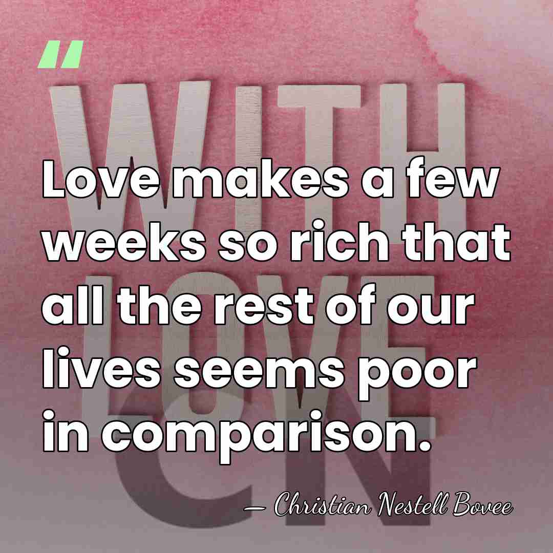 Love makes a few weeks so rich that all the rest of&hellip; - Christian Nestell Bovee