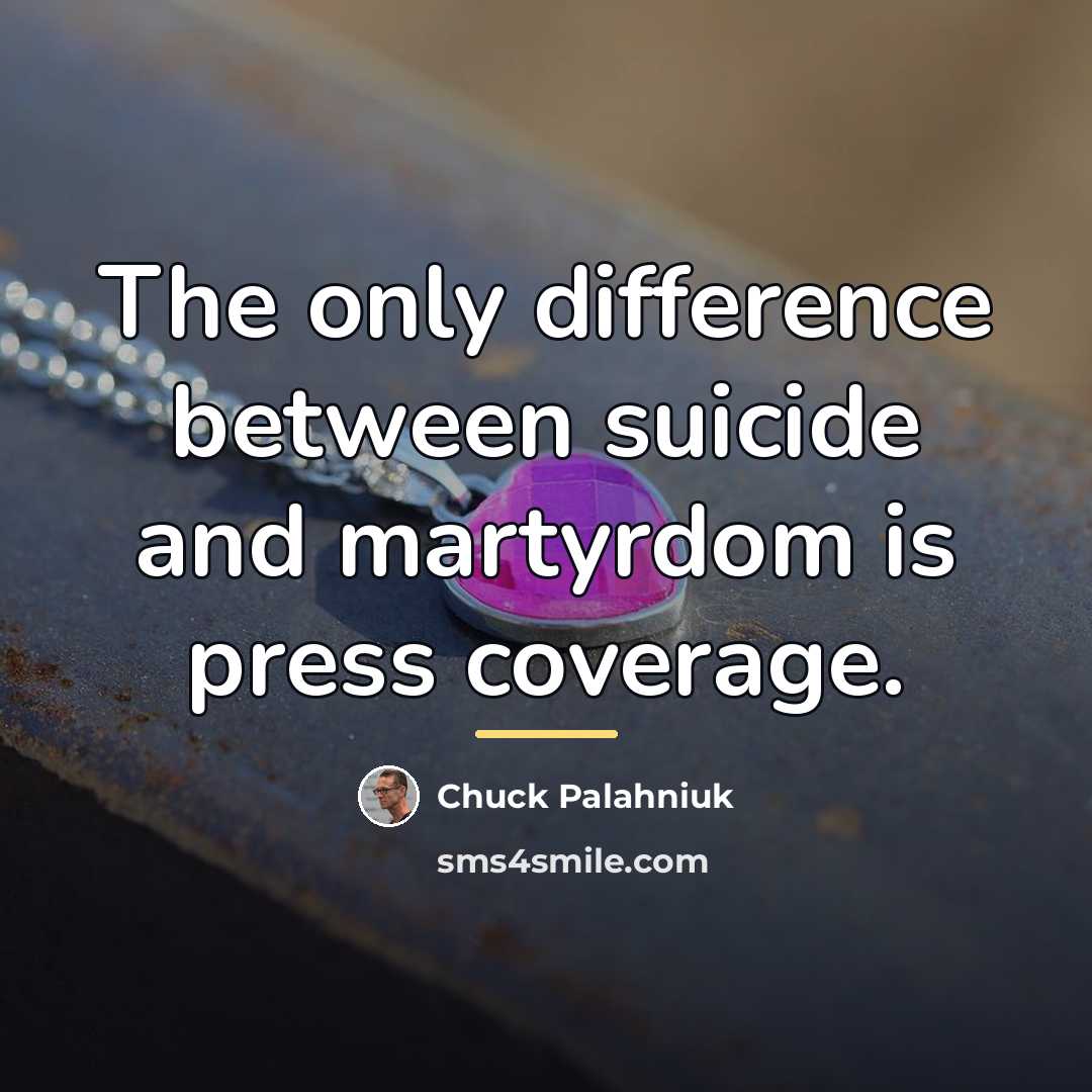 “The only difference between suicide and martyrdom is press coverage.…” quote by Chuck Palahniuk