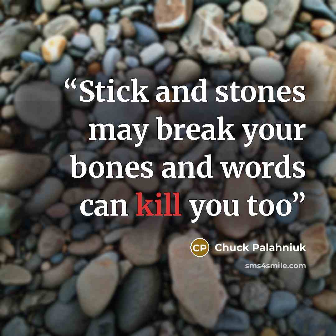 “Stick and stones may break your bones and words can kill you too” quote by Chuck Palahniuk