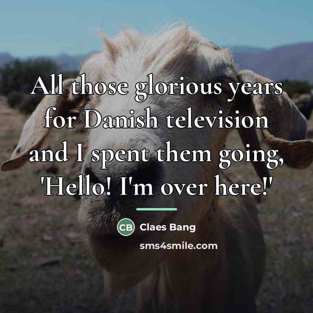 “All those glorious years for Danish television and I spent…” quote by Claes Bang