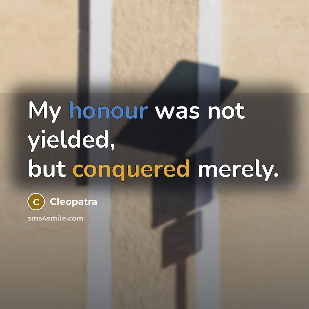 “My honour was not yielded, but conquered merely.” quote by Cleopatra
