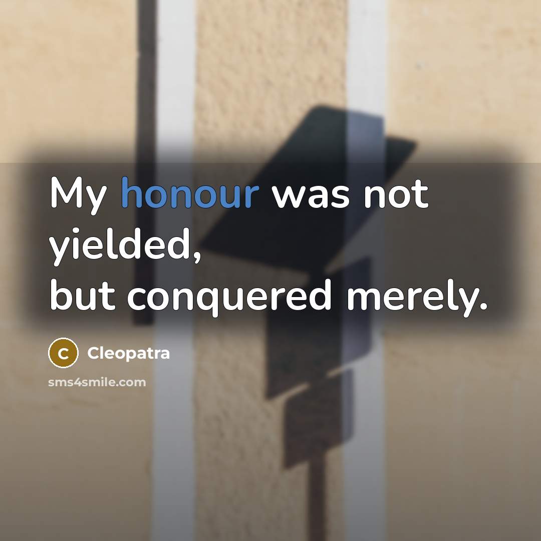 “My honour was not yielded, but conquered merely.…” quote by Cleopatra