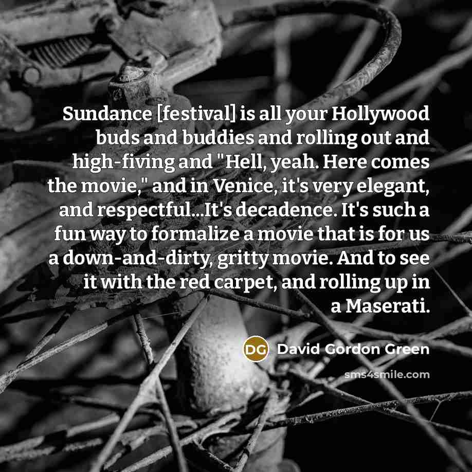 “Sundance [festival] is all your Hollywood buds and buddies and…” quote by David Gordon Green