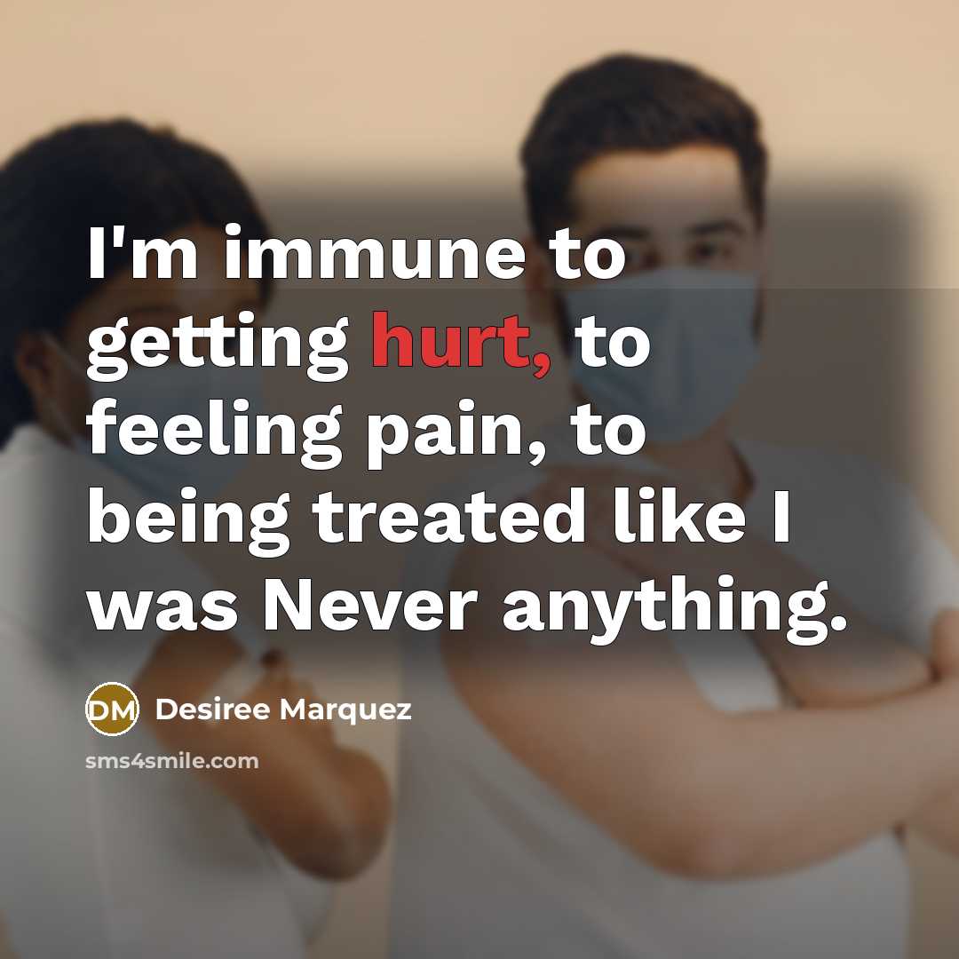 “I'm immune to getting hurt, to feeling pain, to being…” quote by Desiree Marquez