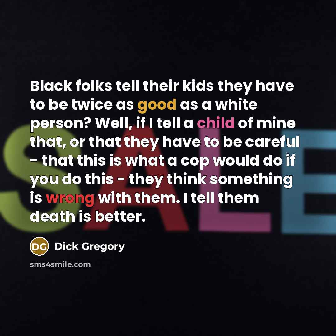 “Black folks tell their kids they have to be twice…” quote by Dick Gregory