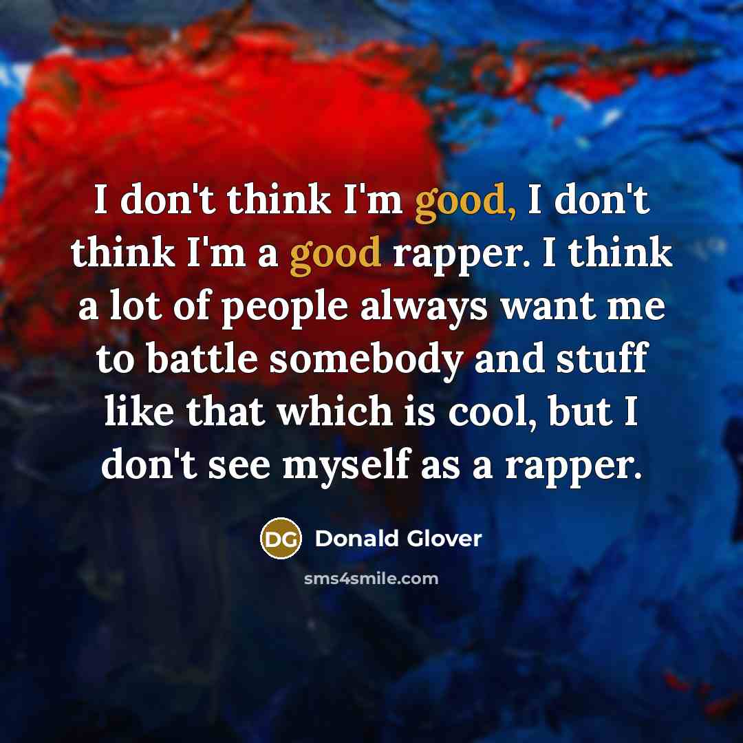 “I don't think I'm good, I don't think I'm a…” quote by Donald Glover