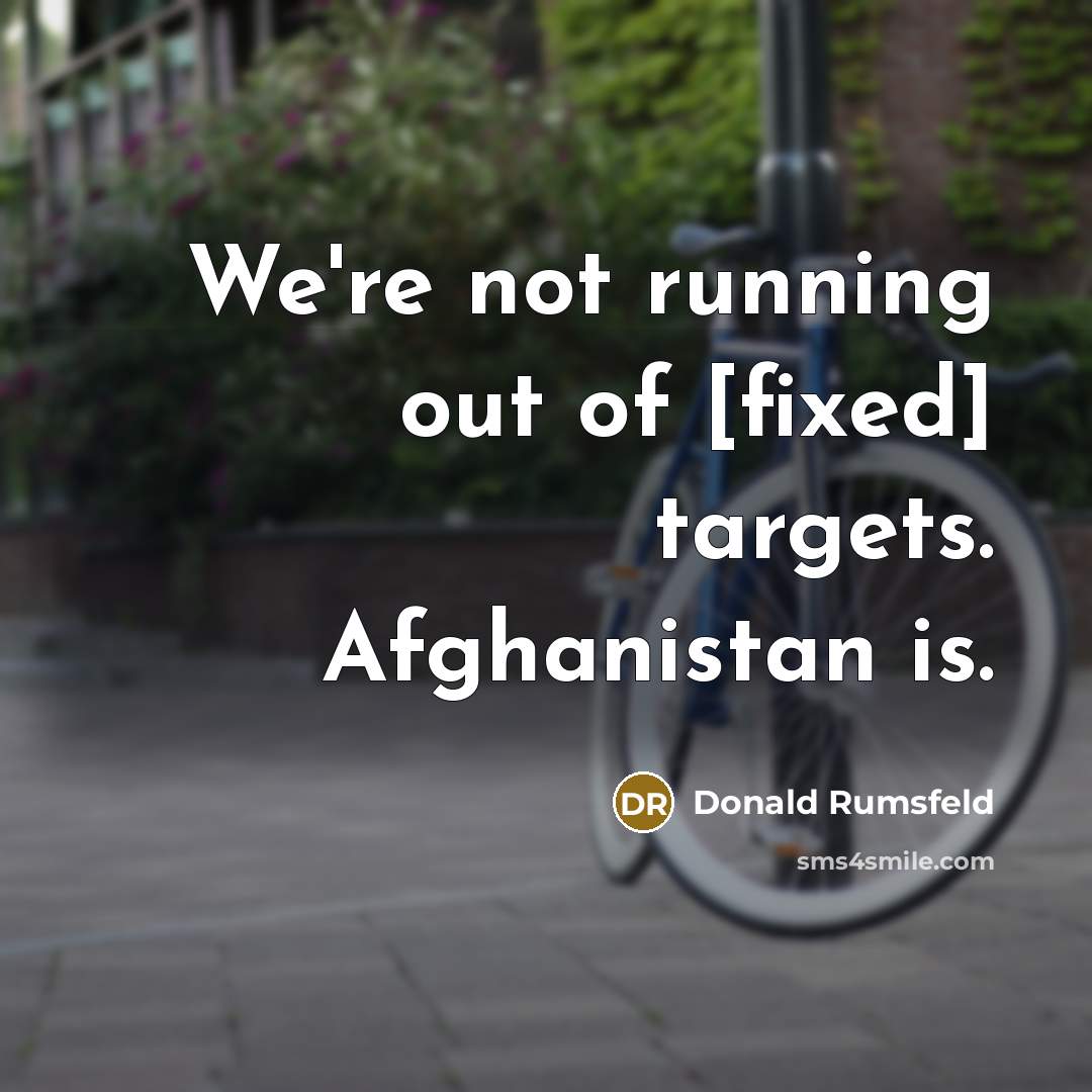 “We're not running out of [fixed] targets. Afghanistan is.…” quote by Donald Rumsfeld