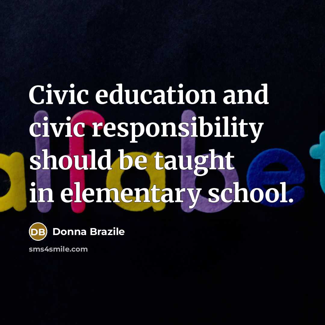 “Civic education and civic responsibility should be taught in elementary…” quote by Donna Brazile