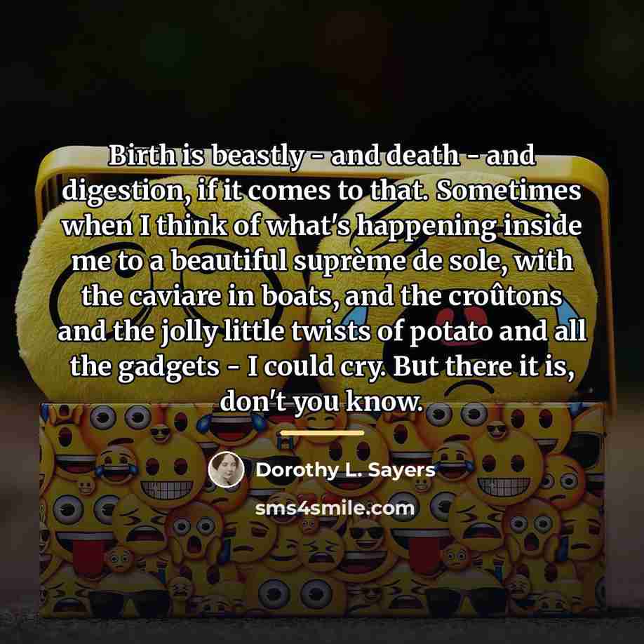 “Birth is beastly - and death - and digestion, if…” quote by Dorothy L. Sayers