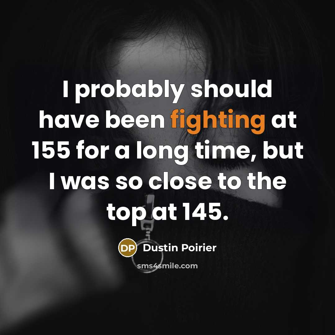 “I probably should have been fighting at 155 for a…” quote by Dustin Poirier