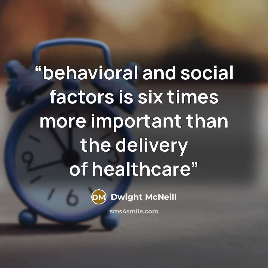 “behavioral and social factors is six times more important than the delivery of healthcare” quote by Dwight McNeill