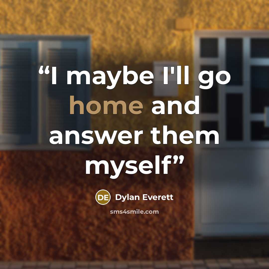 “I maybe I'll go home and answer them myself” quote by Dylan Everett
