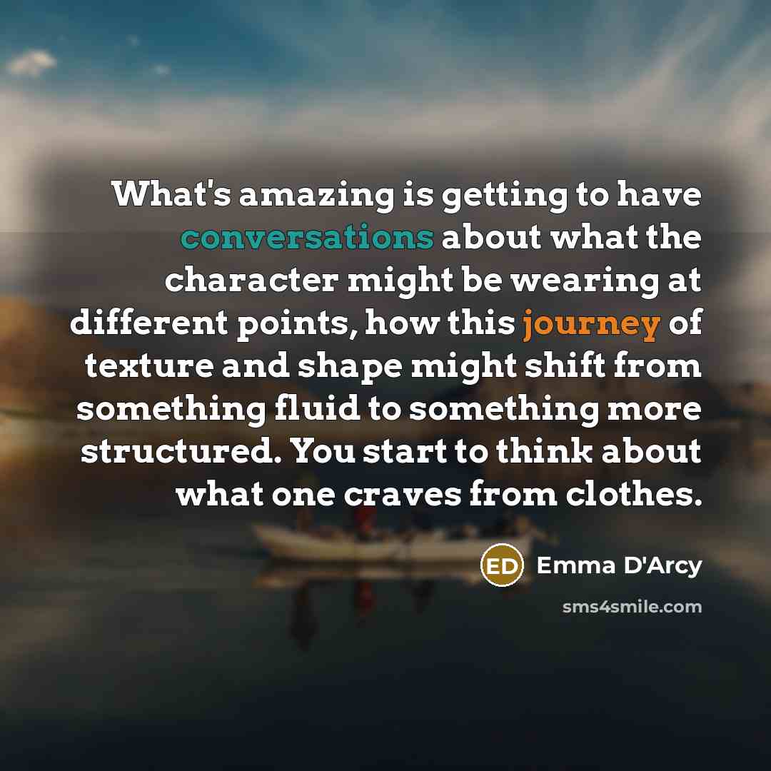 “What's amazing is getting to have conversations about what the…” quote by Emma D'Arcy