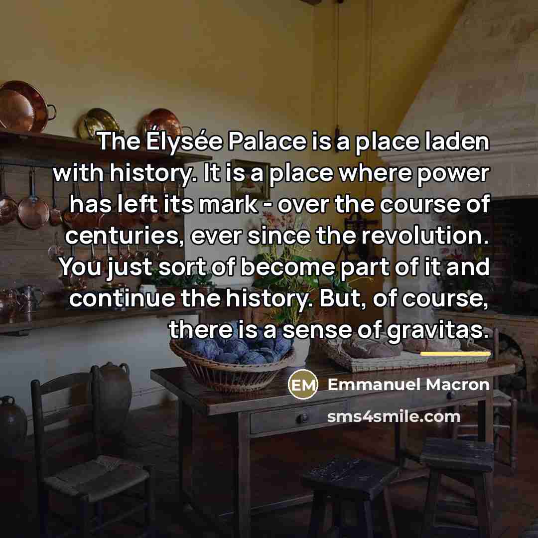 “The Élysée Palace is a place laden with history. It…” quote by Emmanuel Macron