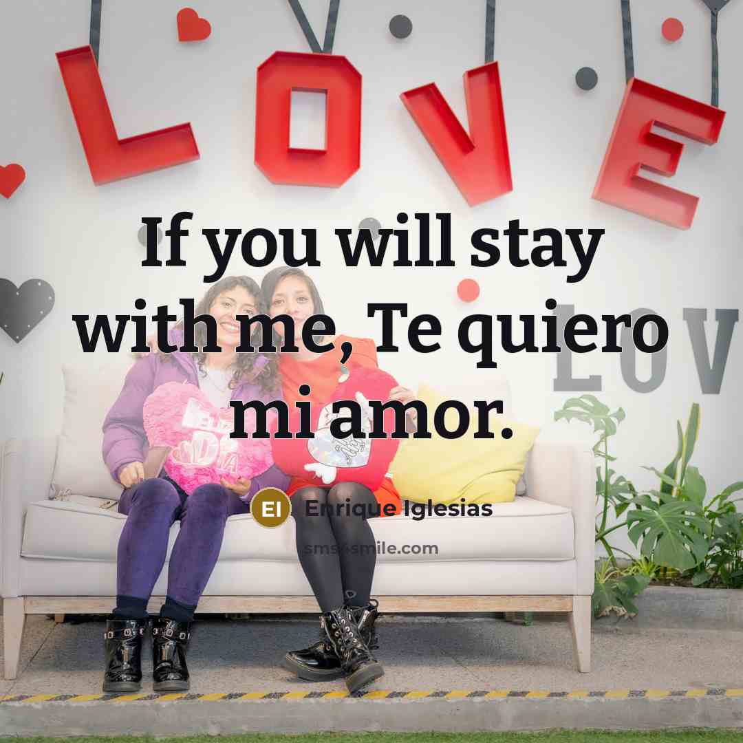 “If you will stay with me, Te quiero mi amor.” quote by Enrique Iglesias