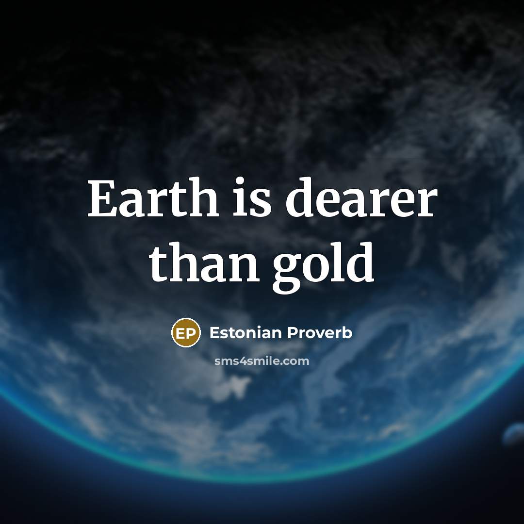 “Earth is dearer than gold…” quote by Estonian Proverb