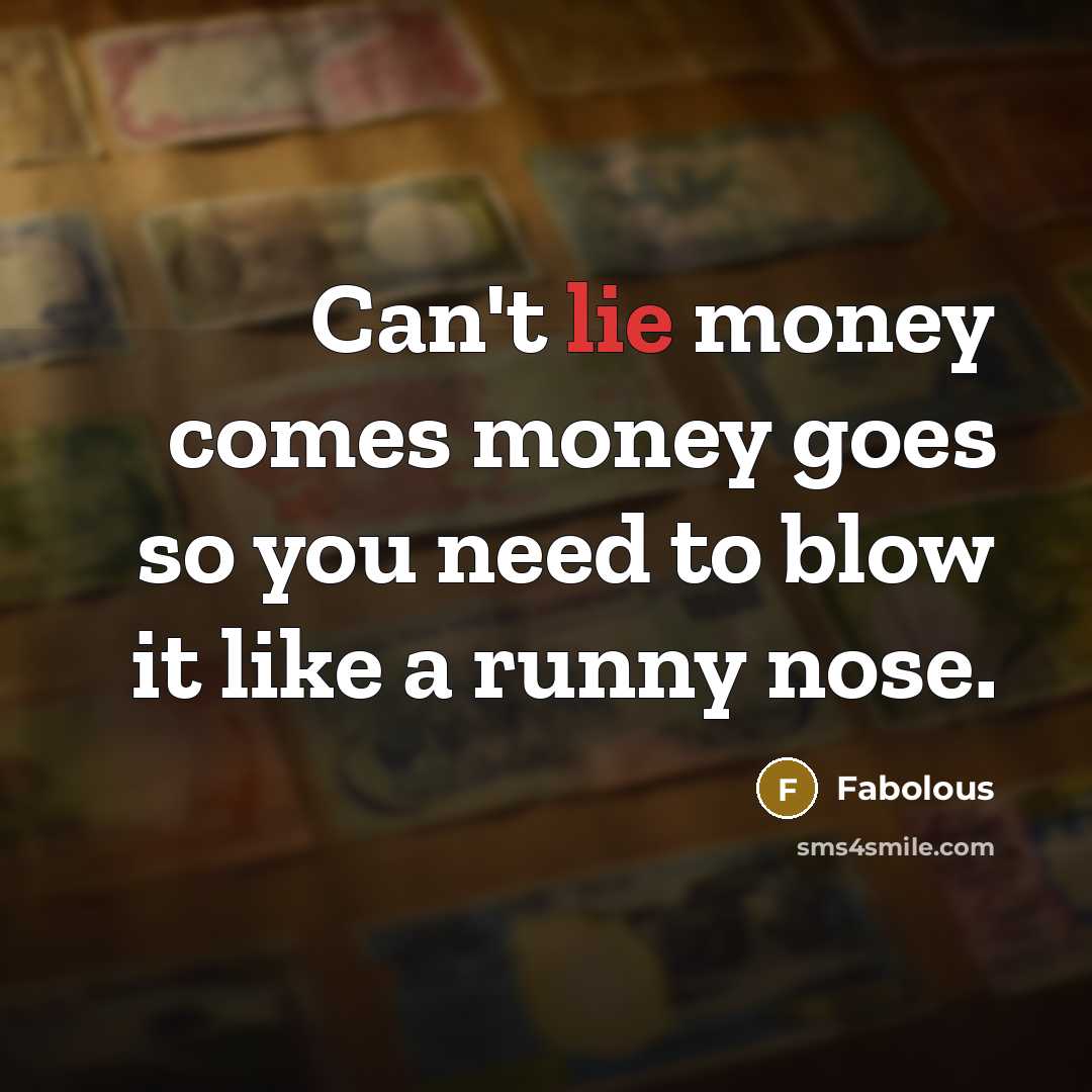 “Can't lie money comes money goes so you need to…” quote by Fabolous