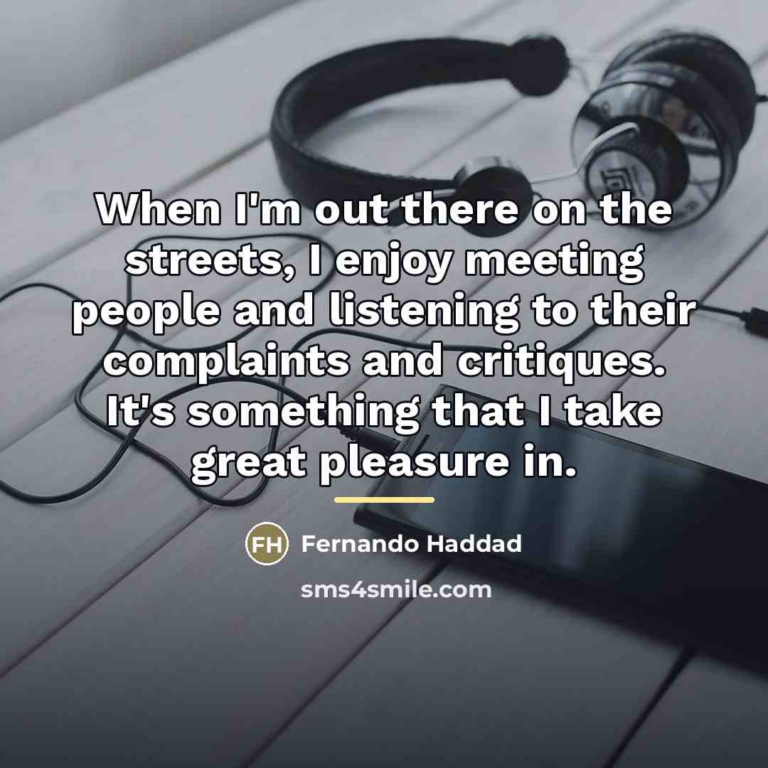 “When I'm out there on the streets, I enjoy meeting…” quote by Fernando Haddad