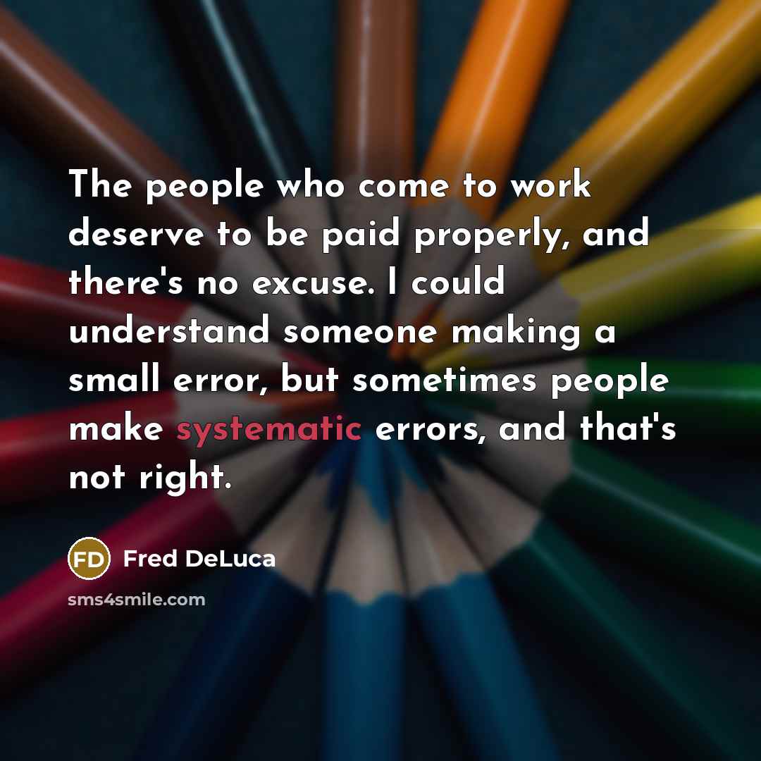“The people who come to work deserve to be paid…” quote by Fred DeLuca