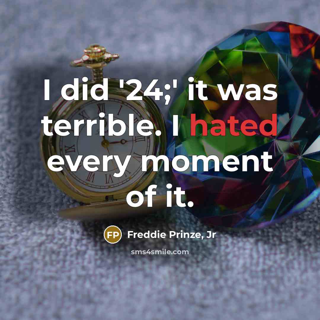 “I did '24;' it was terrible. I hated every moment…” quote by Freddie Prinze, Jr