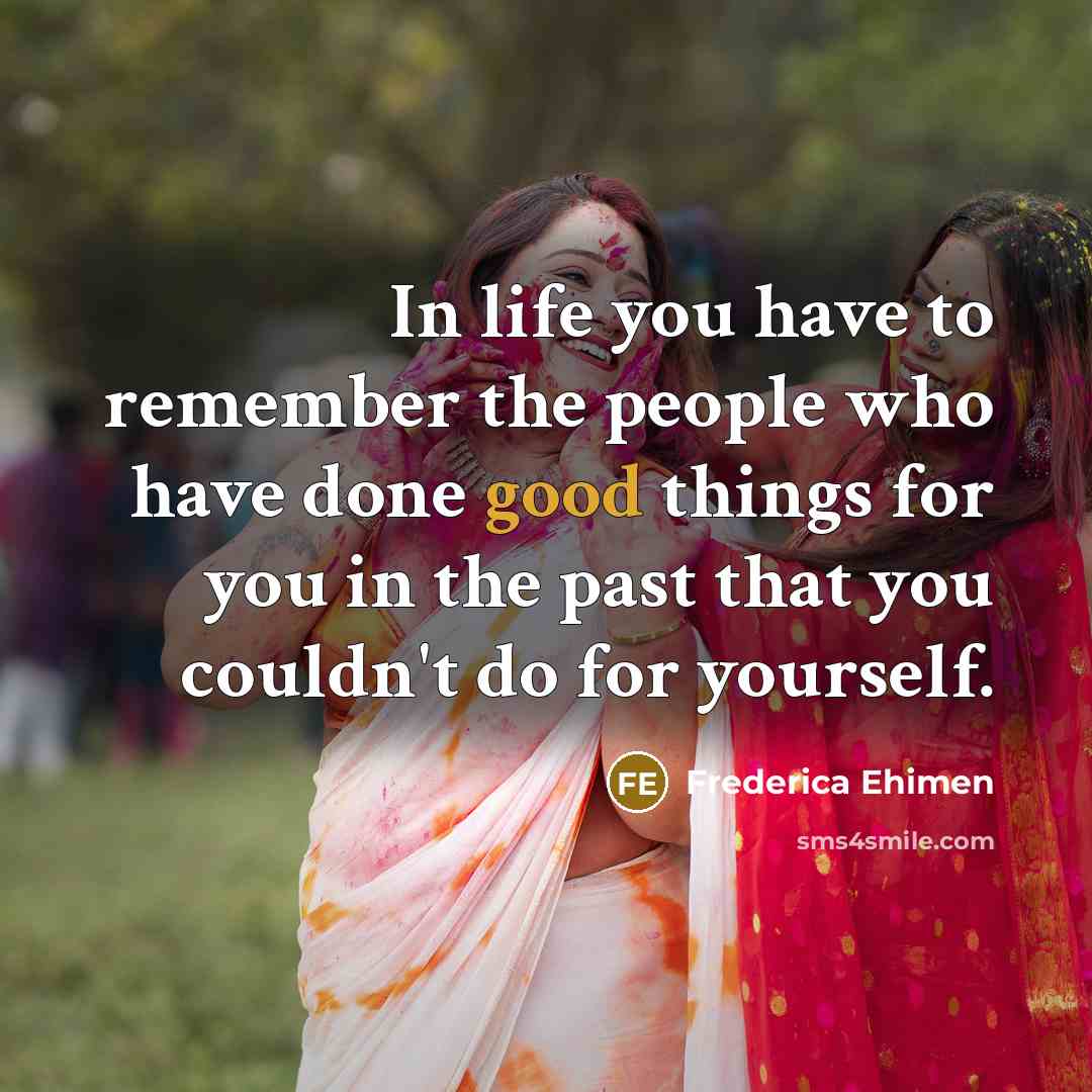“In life you have to remember the people who have…” quote by Frederica Ehimen