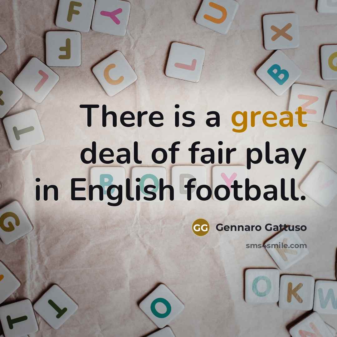 “There is a great deal of fair play in English…” quote by Gennaro Gattuso