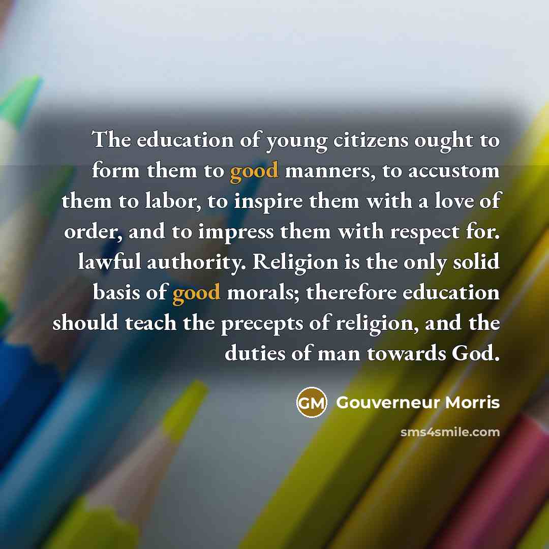 “The education of young citizens ought to form them to…” quote by Gouverneur Morris